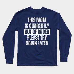 This Mom Is Currently Out Of Order Please Try Again Later Long Sleeve T-Shirt